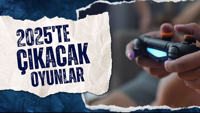 2025’te Oyun Dünyası Nasıl Olacak ve Bu Yıl Çıkacak En İyi 10 Oyun